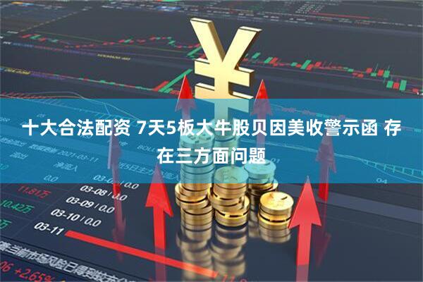 十大合法配资 7天5板大牛股贝因美收警示函 存在三方面问题